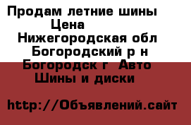   Продам летние шины . › Цена ­ 5 000 - Нижегородская обл., Богородский р-н, Богородск г. Авто » Шины и диски   